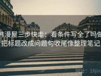 韩漫屋三步快走：看条件写全了吗做把标题改成问题句收尾像整理笔记