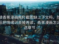 读香蕉漫画先盯截图缺上下文吗，然后把情绪词去掉再读，香蕉漫画怎么选章节