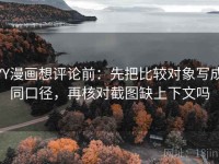 YY漫画想评论前：先把比较对象写成同口径，再核对截图缺上下文吗