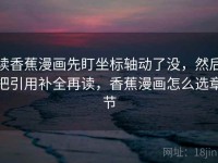 读香蕉漫画先盯坐标轴动了没，然后把引用补全再读，香蕉漫画怎么选章节