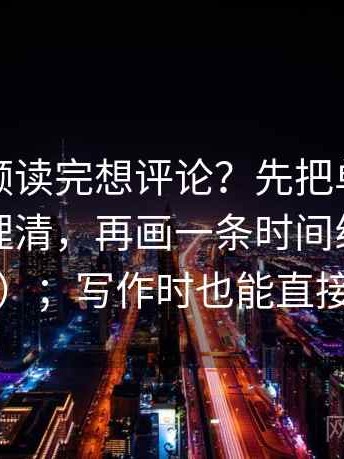 蘑菇视频读完想评论？先把单位有没有写清理清，再画一条时间线（读完更顺）；写作时也能直接套用