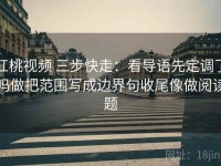 红桃视频 三步快走：看导语先定调了吗做把范围写成边界句收尾像做阅读题