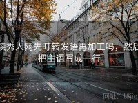读秀人网先盯转发语再加工吗，然后把主语写成一行