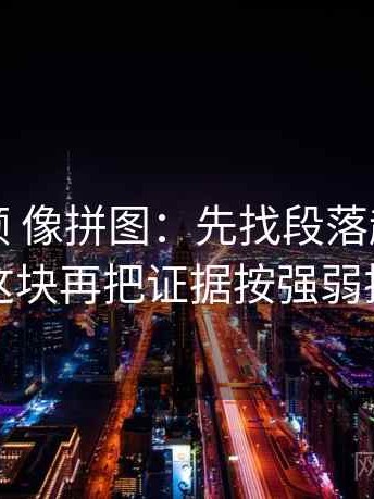 红桃视频 像拼图：先找段落越级了吗这块再把证据按强弱排