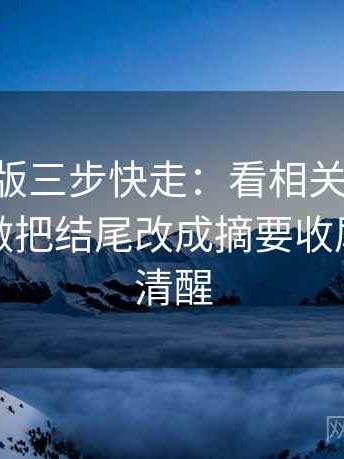 17c网页版三步快走：看相关是不是写成因果做把结尾改成摘要收尾读完更清醒