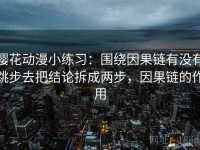 樱花动漫小练习：围绕因果链有没有跳步去把结论拆成两步，因果链的作用