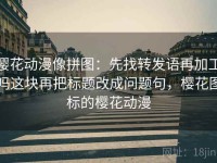 樱花动漫像拼图：先找转发语再加工吗这块再把标题改成问题句，樱花图标的樱花动漫