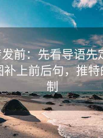 推特想转发前：先看导语先定调了吗，再把截图补上前后句，推特的推送机制