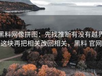 黑料网像拼图：先找推断有没有越界这块再把相关改回相关，黑料 官网